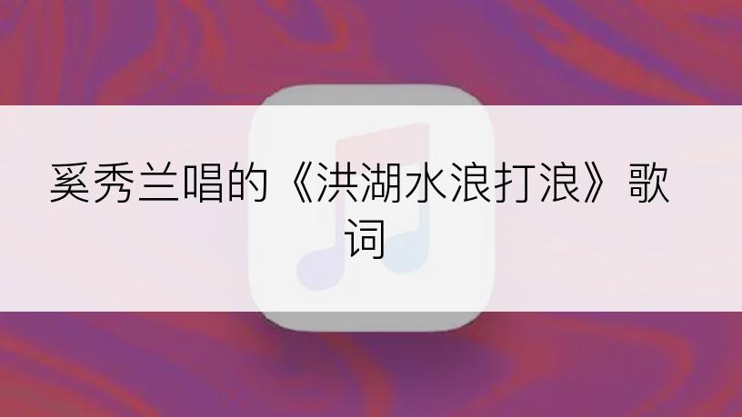 奚秀兰唱的《洪湖水浪打浪》歌词
