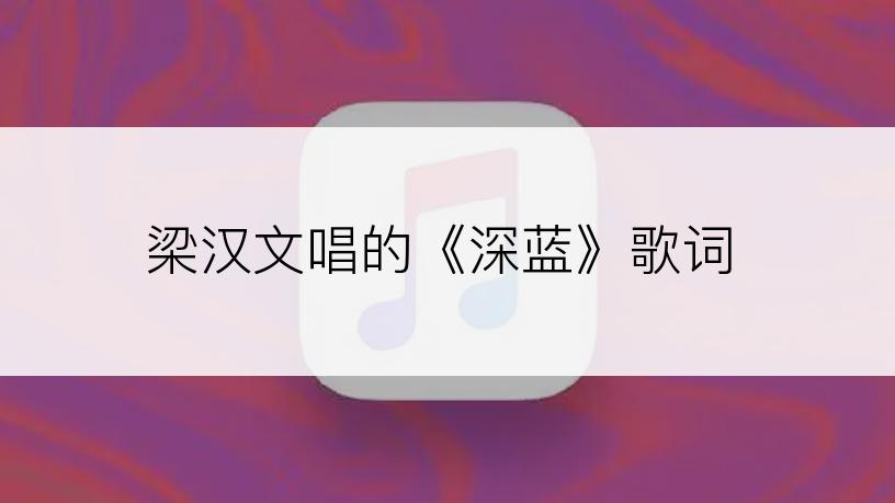梁汉文唱的《深蓝》歌词