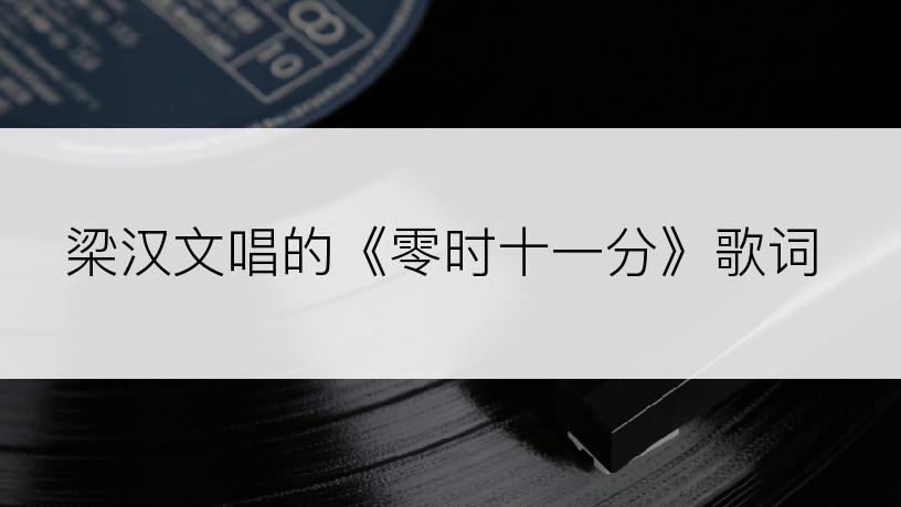梁汉文唱的《零时十一分》歌词