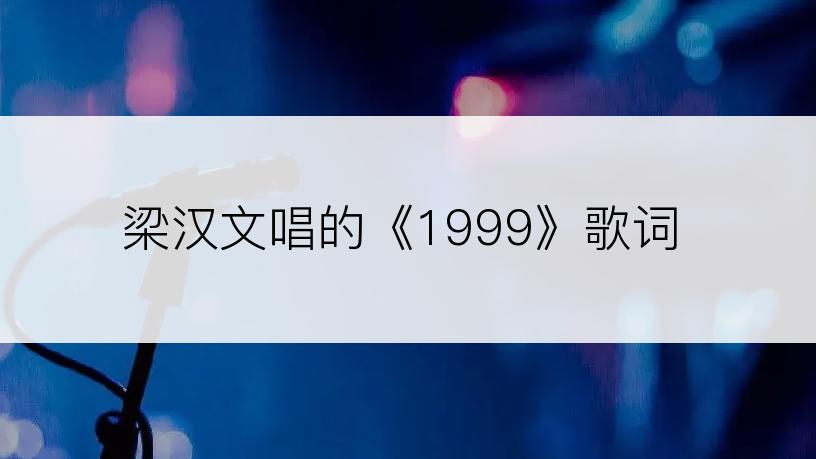梁汉文唱的《1999》歌词