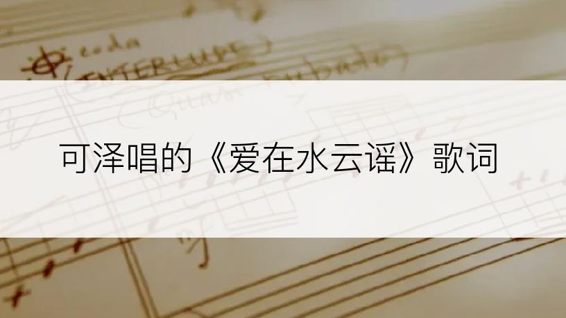 可泽唱的《爱在水云谣》歌词