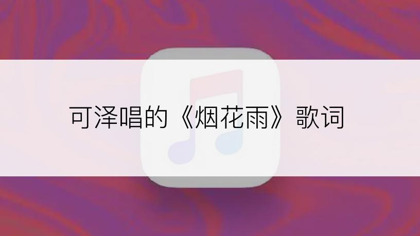 可泽唱的《烟花雨》歌词