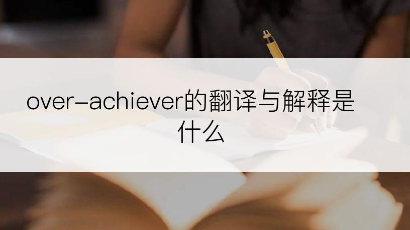 over-achiever的翻译与解释是什么