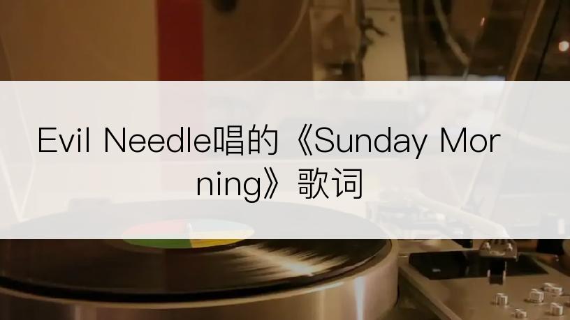 Evil Needle唱的《Sunday Morning》歌词