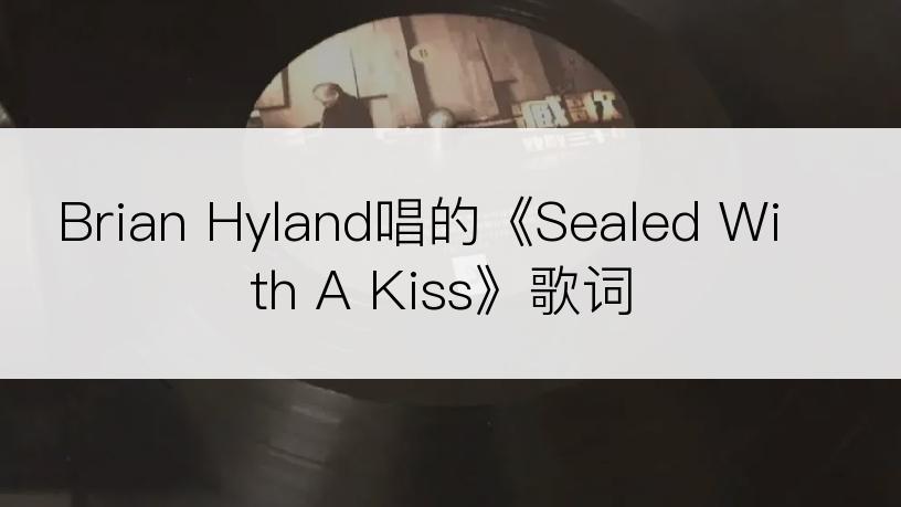 Brian Hyland唱的《Sealed With A Kiss》歌词