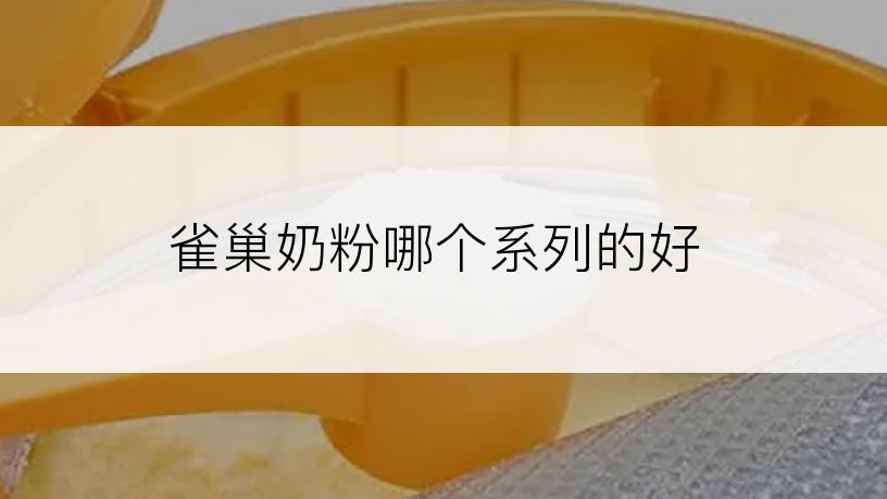 雀巢奶粉哪个系列的好