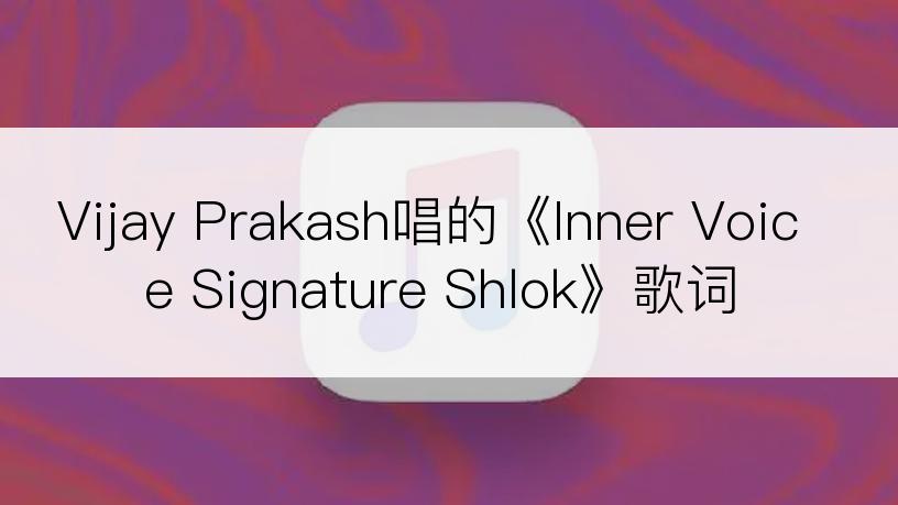 Vijay Prakash唱的《Inner Voice Signature Shlok》歌词