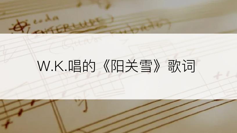 W.K.唱的《阳关雪》歌词