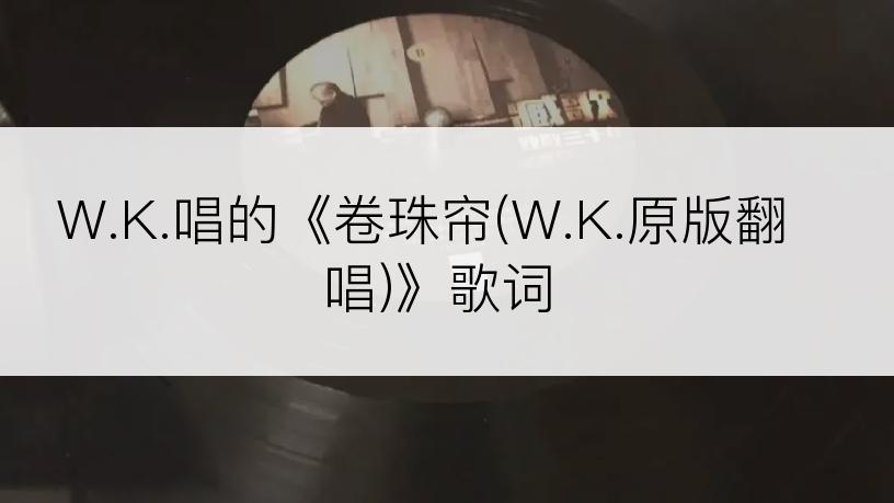 W.K.唱的《卷珠帘(W.K.原版翻唱)》歌词