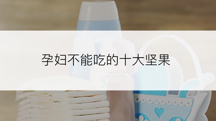 孕妇不能吃的十大坚果