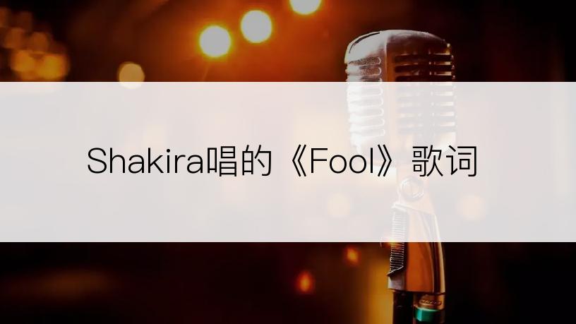 Shakira唱的《Fool》歌词