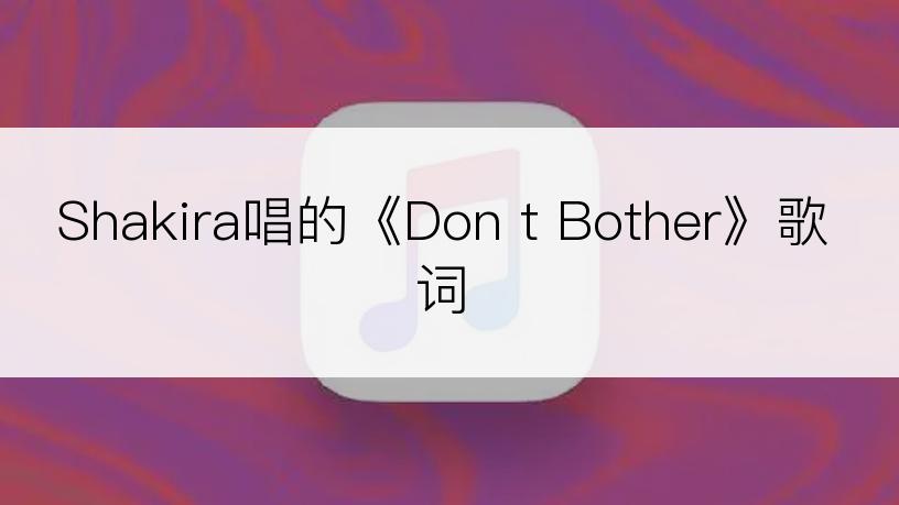 Shakira唱的《Don t Bother》歌词