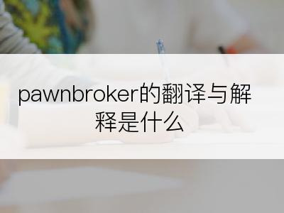 pawnbroker的翻译与解释是什么