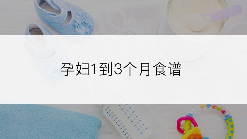 孕妇1到3个月食谱