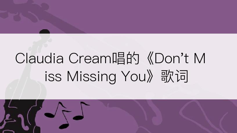 Claudia Cream唱的《Don't Miss Missing You》歌词