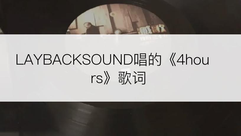 LAYBACKSOUND唱的《4hours》歌词