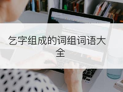 乞字组成的词组词语大全