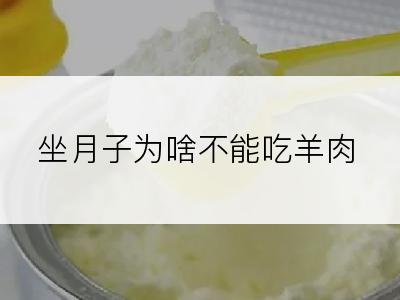 坐月子为啥不能吃羊肉