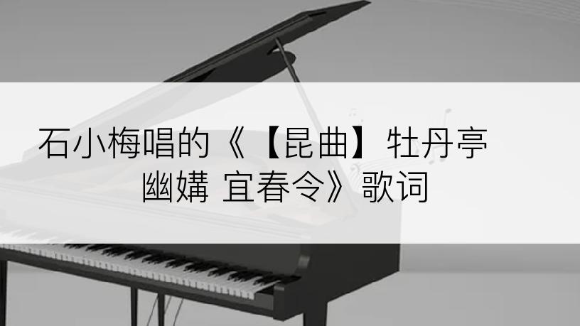 石小梅唱的《【昆曲】牡丹亭 幽媾 宜春令》歌词