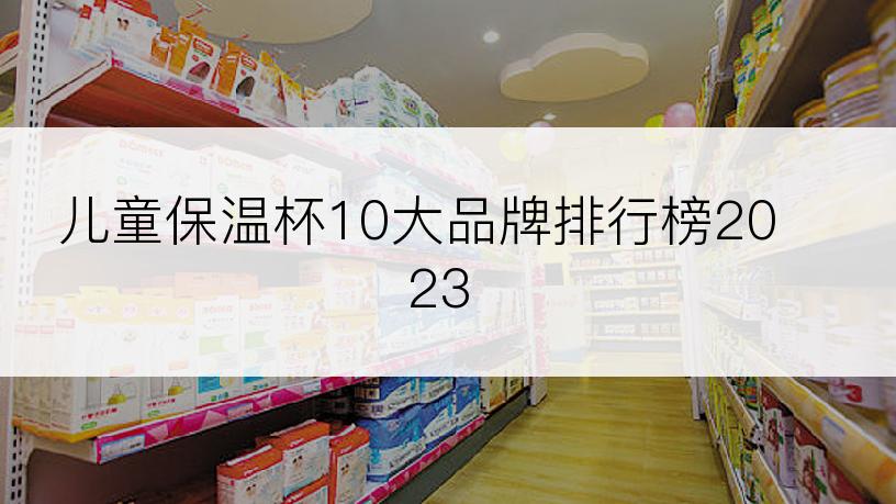 儿童保温杯10大品牌排行榜2023