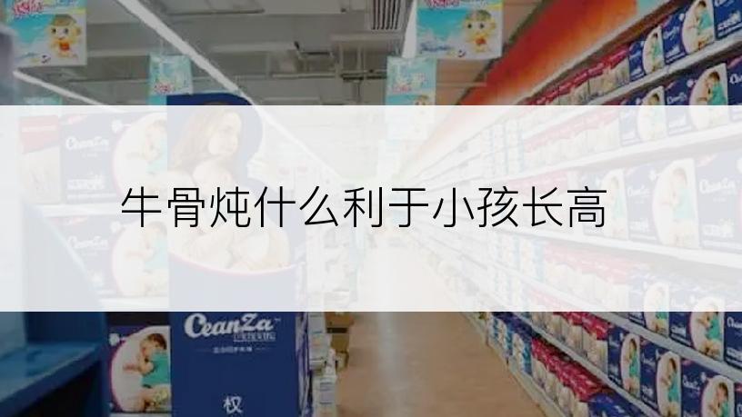 牛骨炖什么利于小孩长高
