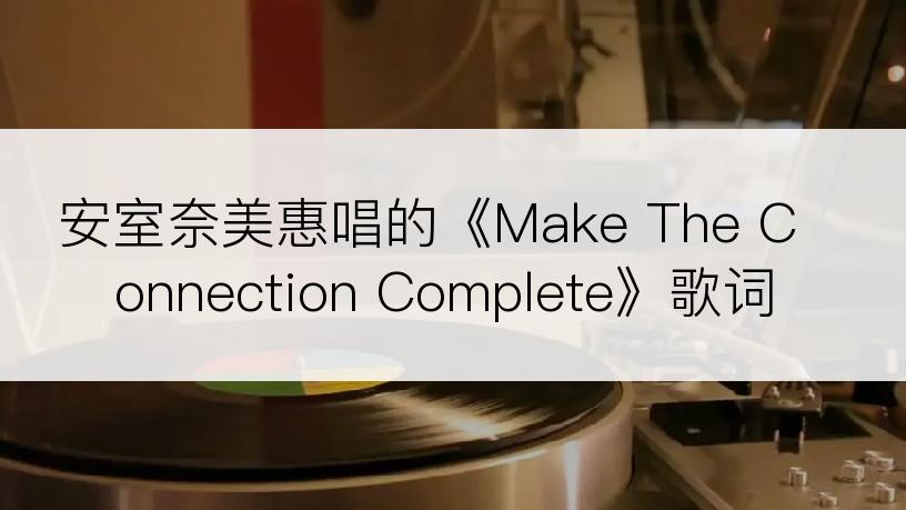安室奈美惠唱的《Make The Connection Complete》歌词