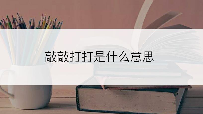 敲敲打打是什么意思