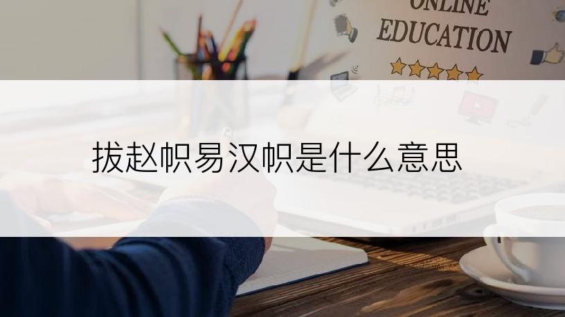 拔赵帜易汉帜是什么意思