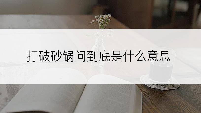 打破砂锅问到底是什么意思