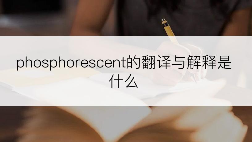 phosphorescent的翻译与解释是什么