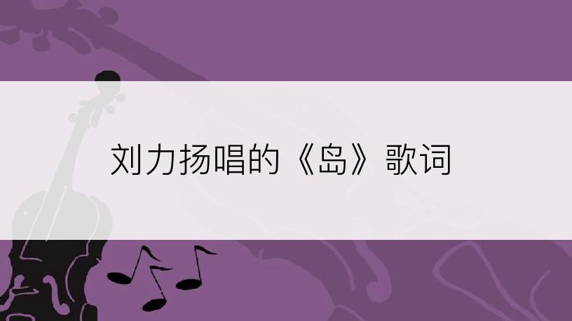刘力扬唱的《岛》歌词