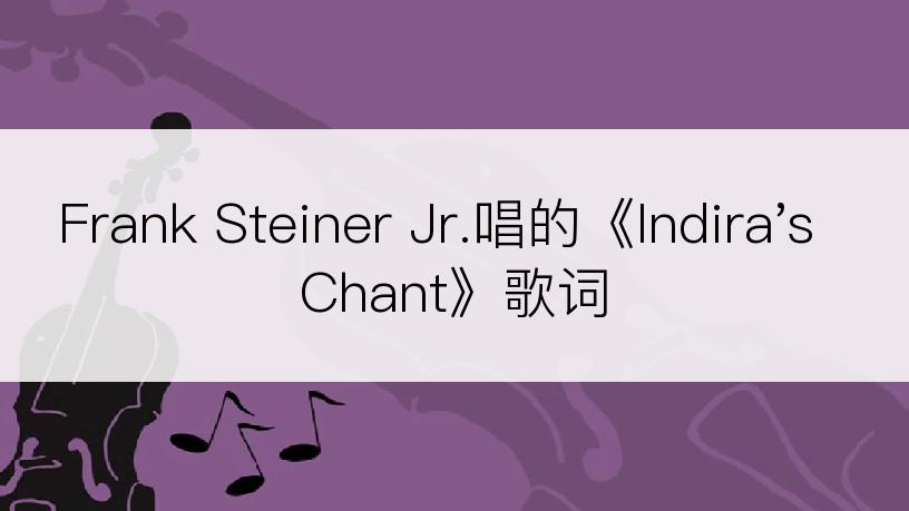 Frank Steiner Jr.唱的《Indira's Chant》歌词
