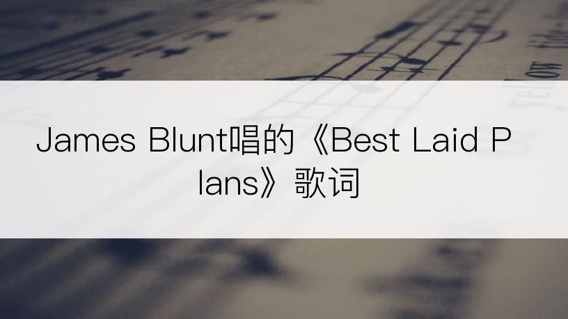 James Blunt唱的《Best Laid Plans》歌词