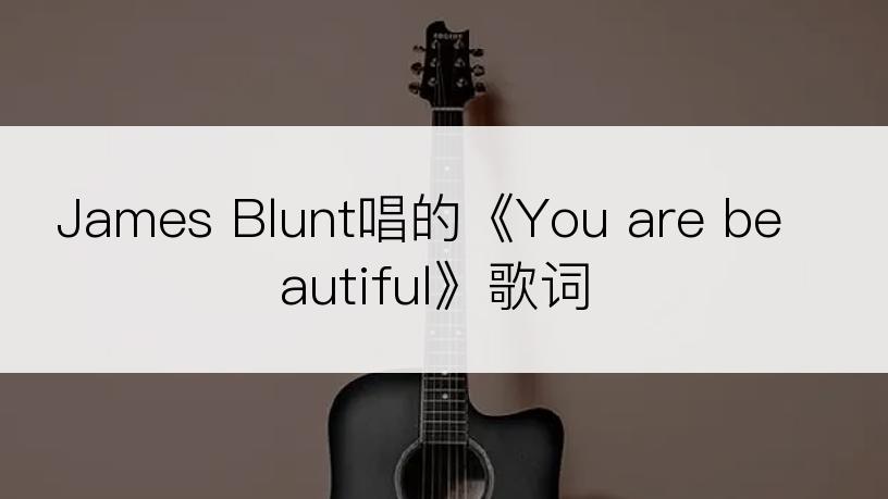 James Blunt唱的《You are beautiful》歌词