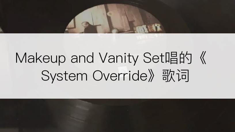Makeup and Vanity Set唱的《System Override》歌词