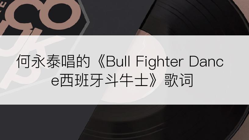 何永泰唱的《Bull Fighter Dance西班牙斗牛士》歌词