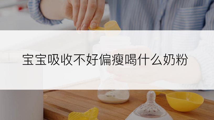 宝宝吸收不好偏瘦喝什么奶粉