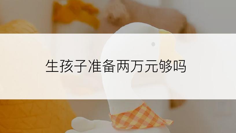 生孩子准备两万元够吗