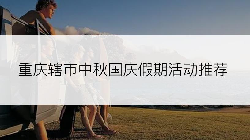 重庆辖市中秋国庆假期活动推荐