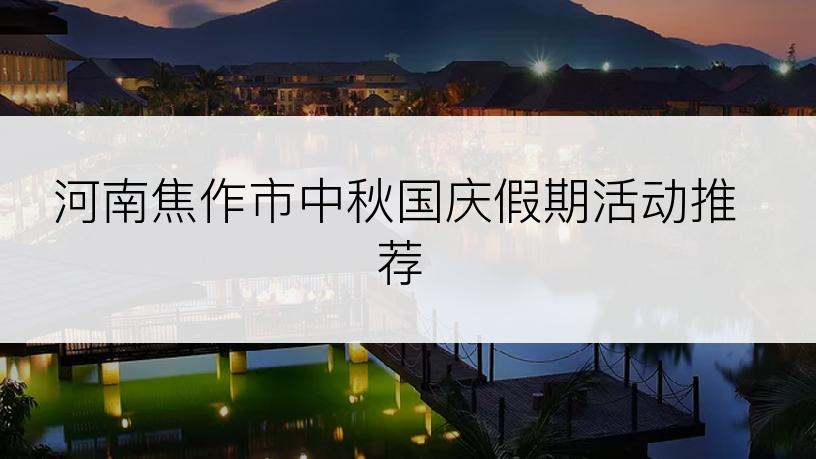 河南焦作市中秋国庆假期活动推荐