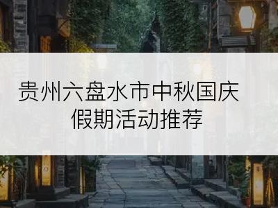 贵州六盘水市中秋国庆假期活动推荐