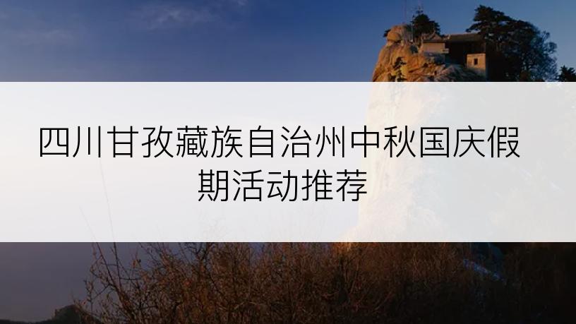 四川甘孜藏族自治州中秋国庆假期活动推荐