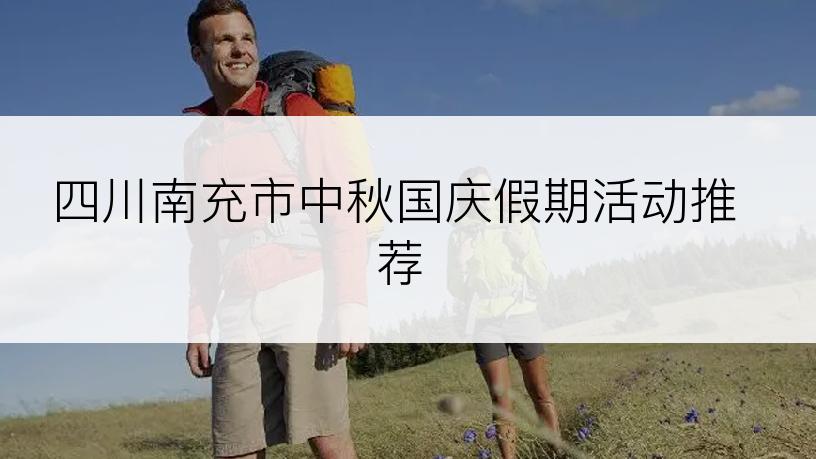 四川南充市中秋国庆假期活动推荐