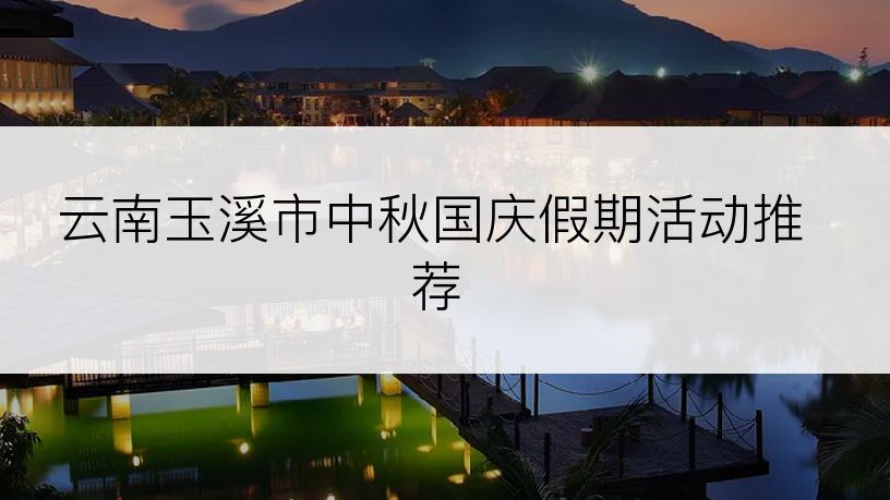 云南玉溪市中秋国庆假期活动推荐