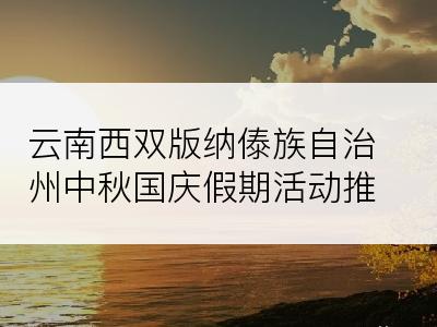 云南西双版纳傣族自治州中秋国庆假期活动推荐