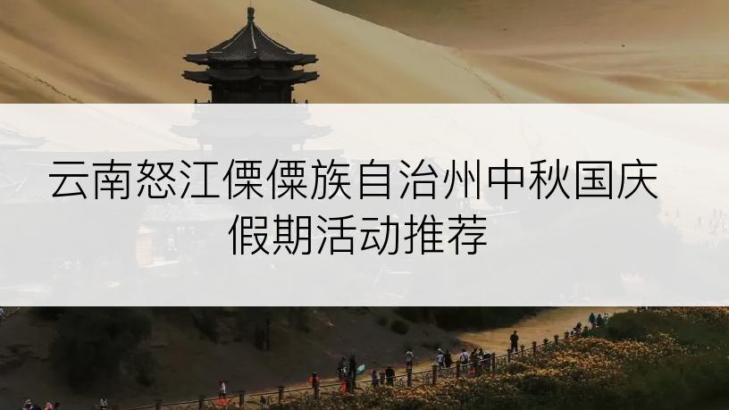 云南怒江傈僳族自治州中秋国庆假期活动推荐
