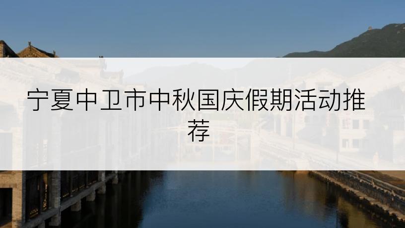 宁夏中卫市中秋国庆假期活动推荐
