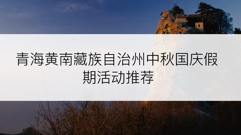 青海黄南藏族自治州中秋国庆假期活动推荐