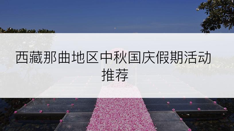西藏那曲地区中秋国庆假期活动推荐