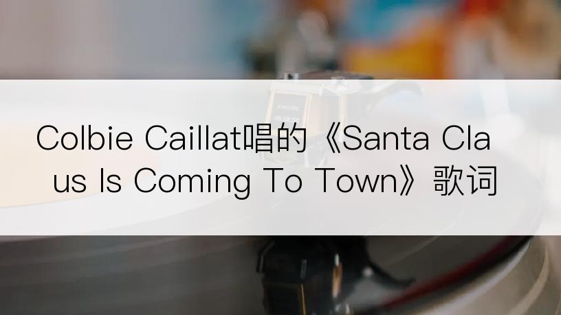 Colbie Caillat唱的《Santa Claus Is Coming To Town》歌词